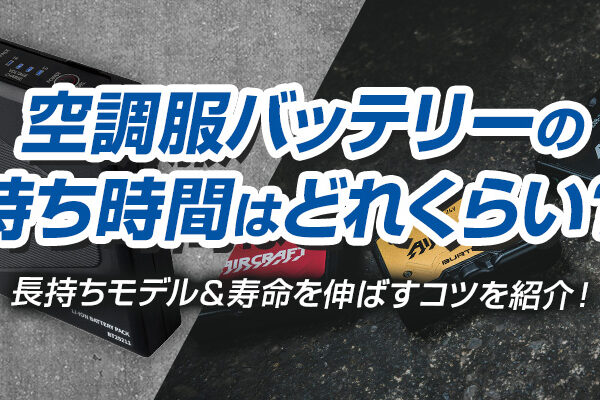 空調服バッテリーの持ち時間はどれくらい？長持ちモデル＆寿命を伸ばすコツを紹介！