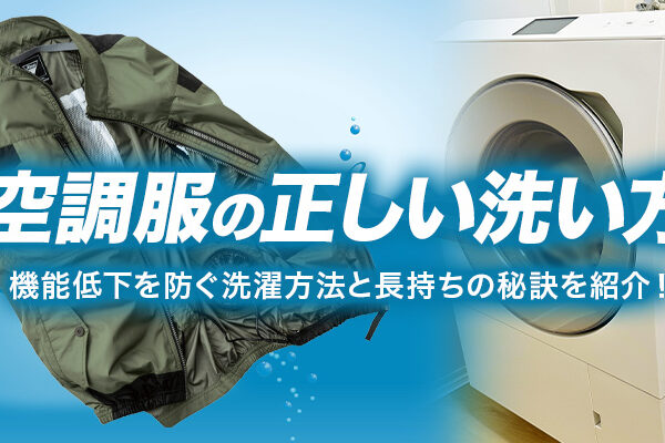 空調服の正しい洗い方｜機能低下を防ぐ洗濯方法と長持ちの秘訣を紹介！