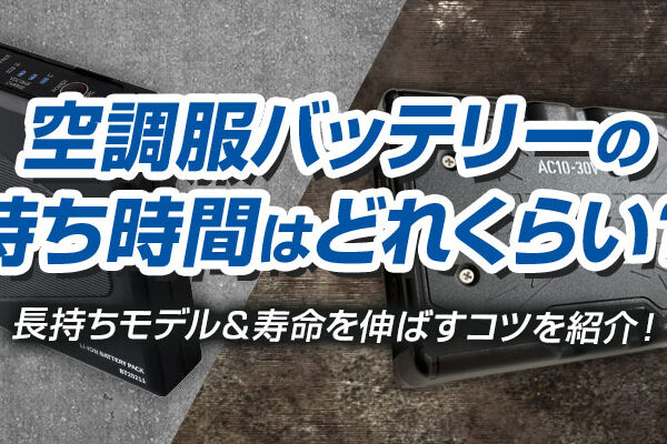 空調服バッテリーの持ち時間はどれくらい？長持ちモデル＆寿命を伸ばすコツを紹介！