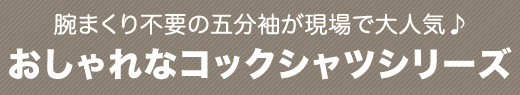 腕まくり不要の五分袖が人気!おしゃれなコックシャツシリーズ