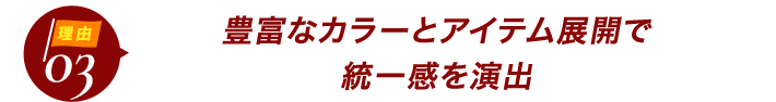 ダントツ人気の理由3豊富なカラーとアイテム展開で統一感を演出