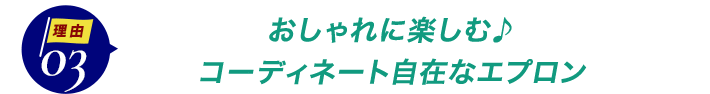 ダントツ人気の理由3おしゃれに楽しむ♪コーディネート自在なエプロン