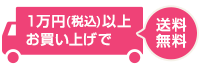 1万円（税込）以上のお買上げで送料無料です