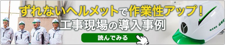 ずれないヘルメットで作業性アップ!工事現場の導入事例