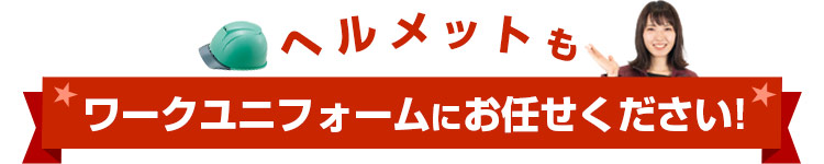 ヘルメットもワークユニフォームにお任せください!