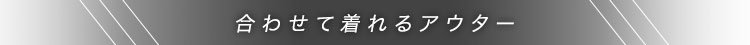 合わせて着れるアウター
