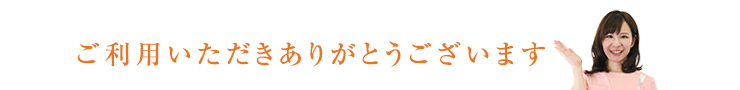 ご利用いただきありがとうございます