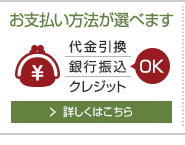 代金引換・銀行振込・クレジットなど、お支払い方法が選べます