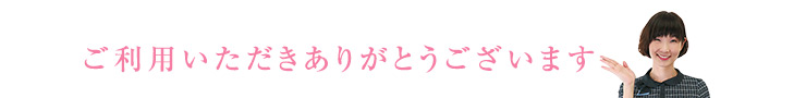 ご利用いただきありがとうございます