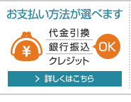 代金引換・銀行振込・クレジットなど、お支払い方法が選べます