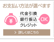 代金引換・銀行振込・クレジットなど、お支払い方法が選べます